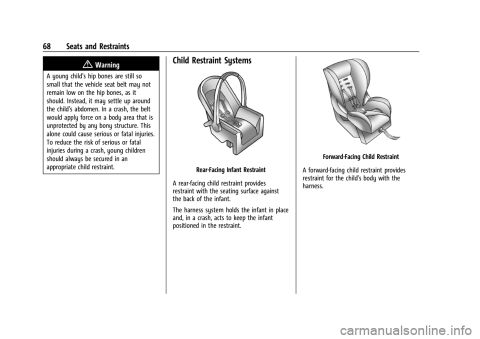 BUICK ENCLAVE 2022 Repair Manual Buick Enclave Owner Manual (GMNA-Localizing-U.S./Canada/Mexico-
15253195) - 2022 - CRC - 11/3/21
68 Seats and Restraints
{Warning
A young child's hip bones are still so
small that the vehicle seat BUICK ENCLAVE 2022 Repair Manual Buick Enclave Owner Manual (GMNA-Localizing-U.S./Canada/Mexico-
15253195) - 2022 - CRC - 11/3/21
68 Seats and Restraints
{Warning
A young child's hip bones are still so
small that the vehicle seat