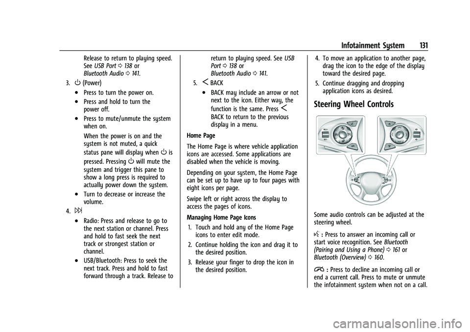 BUICK ENCLAVE 2021  Owners Manual Buick Enclave Owner Manual (GMNA-Localizing-U.S./Canada/Mexico-
14637843) - 2021 - CRC - 12/9/20
Infotainment System 131
Release to return to playing speed.
SeeUSB Port 0138 or
Bluetooth Audio 0141.
3