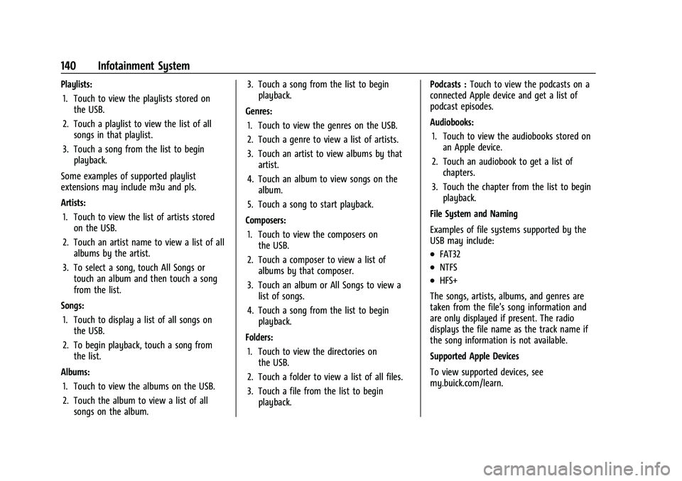 BUICK ENCLAVE 2021 Owners Manual Buick Enclave Owner Manual (GMNA-Localizing-U.S./Canada/Mexico-
14637843) - 2021 - CRC - 12/9/20
140 Infotainment System
Playlists:1. Touch to view the playlists stored on the USB.
2. Touch a playlist BUICK ENCLAVE 2021 Owners Manual Buick Enclave Owner Manual (GMNA-Localizing-U.S./Canada/Mexico-
14637843) - 2021 - CRC - 12/9/20
140 Infotainment System
Playlists:1. Touch to view the playlists stored on the USB.
2. Touch a playlist