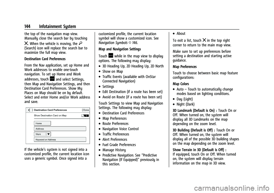 BUICK ENCLAVE 2021 Owners Manual Buick Enclave Owner Manual (GMNA-Localizing-U.S./Canada/Mexico-
14637843) - 2021 - CRC - 12/9/20
144 Infotainment System
the top of the navigation map view.
Manually close the search bar by touching
z BUICK ENCLAVE 2021 Owners Manual Buick Enclave Owner Manual (GMNA-Localizing-U.S./Canada/Mexico-
14637843) - 2021 - CRC - 12/9/20
144 Infotainment System
the top of the navigation map view.
Manually close the search bar by touching
z