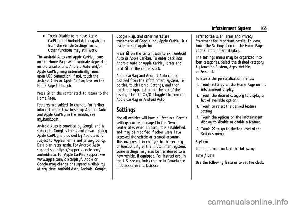 BUICK ENCLAVE 2021 Owners Manual Buick Enclave Owner Manual (GMNA-Localizing-U.S./Canada/Mexico-
14637843) - 2021 - CRC - 12/9/20
Infotainment System 165
.Touch Disable to remove Apple
CarPlay and Android Auto capability
from the veh BUICK ENCLAVE 2021 Owners Manual Buick Enclave Owner Manual (GMNA-Localizing-U.S./Canada/Mexico-
14637843) - 2021 - CRC - 12/9/20
Infotainment System 165
.Touch Disable to remove Apple
CarPlay and Android Auto capability
from the veh