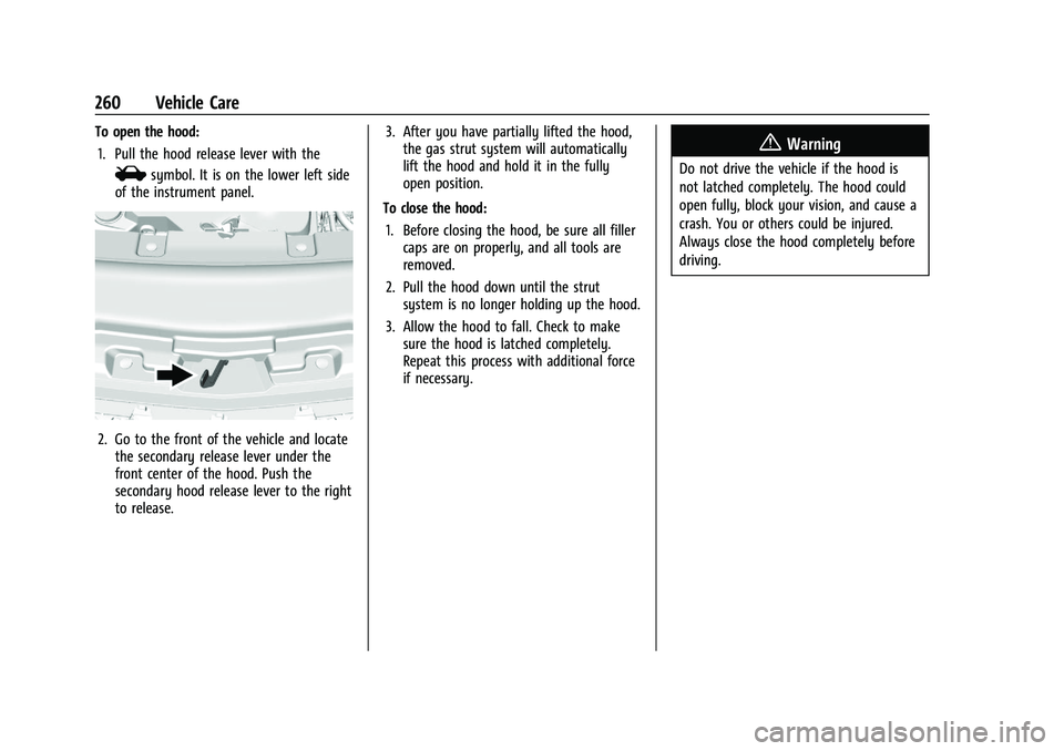 BUICK ENCLAVE 2021 Owners Manual Buick Enclave Owner Manual (GMNA-Localizing-U.S./Canada/Mexico-
14637843) - 2021 - CRC - 12/9/20
260 Vehicle Care
To open the hood:1. Pull the hood release lever with the
isymbol. It is on the lower l BUICK ENCLAVE 2021 Owners Manual Buick Enclave Owner Manual (GMNA-Localizing-U.S./Canada/Mexico-
14637843) - 2021 - CRC - 12/9/20
260 Vehicle Care
To open the hood:1. Pull the hood release lever with the
isymbol. It is on the lower l