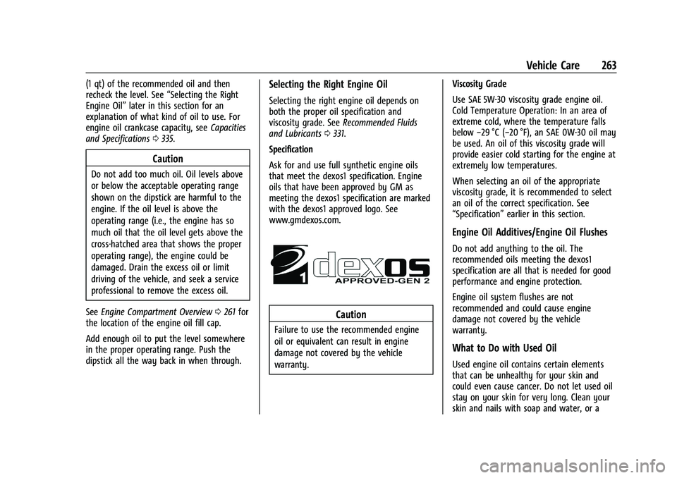 BUICK ENCLAVE 2021 Owners Manual Buick Enclave Owner Manual (GMNA-Localizing-U.S./Canada/Mexico-
14637843) - 2021 - CRC - 12/9/20
Vehicle Care 263
(1 qt) of the recommended oil and then
recheck the level. See“Selecting the Right
En BUICK ENCLAVE 2021 Owners Manual Buick Enclave Owner Manual (GMNA-Localizing-U.S./Canada/Mexico-
14637843) - 2021 - CRC - 12/9/20
Vehicle Care 263
(1 qt) of the recommended oil and then
recheck the level. See“Selecting the Right
En