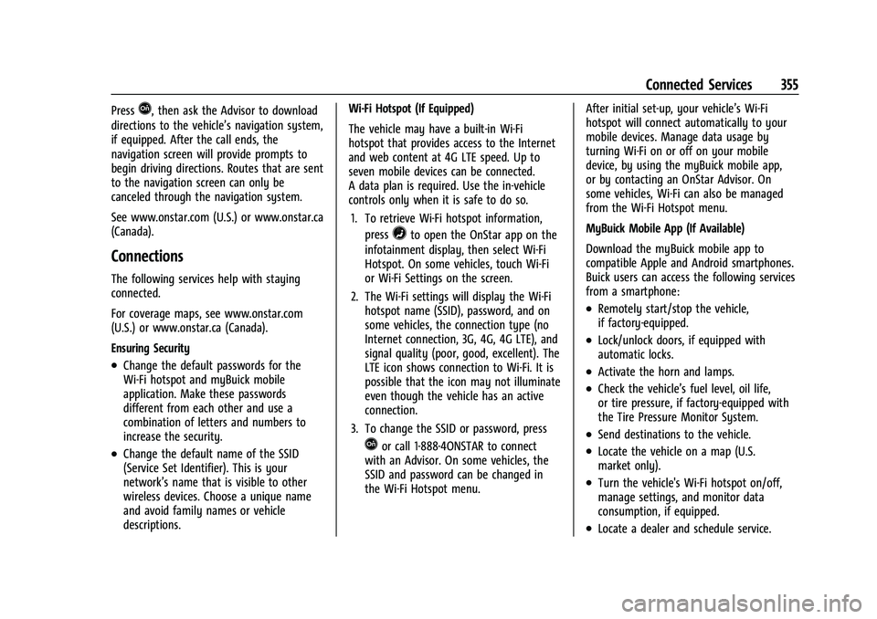 BUICK ENCLAVE 2021 Owners Manual Buick Enclave Owner Manual (GMNA-Localizing-U.S./Canada/Mexico-
14637843) - 2021 - CRC - 12/9/20
Connected Services 355
PressQ, then ask the Advisor to download
directions to the vehicle’s navigatio BUICK ENCLAVE 2021 Owners Manual Buick Enclave Owner Manual (GMNA-Localizing-U.S./Canada/Mexico-
14637843) - 2021 - CRC - 12/9/20
Connected Services 355
PressQ, then ask the Advisor to download
directions to the vehicle’s navigatio
