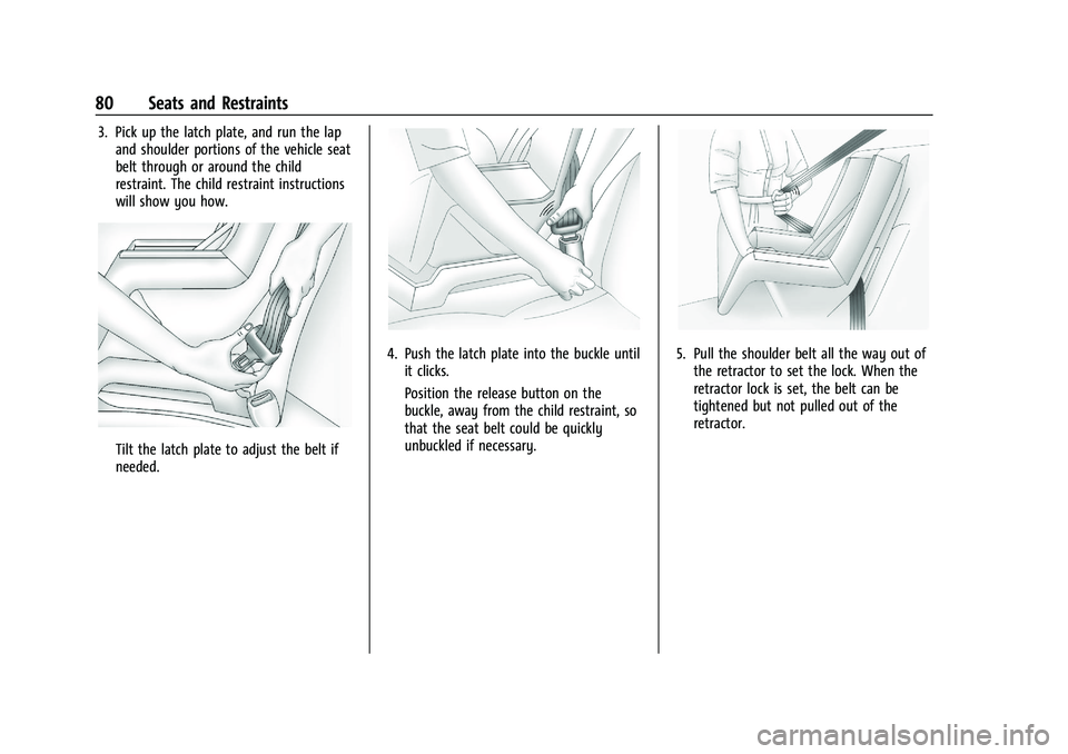 BUICK ENCLAVE 2021 Manual Online Buick Enclave Owner Manual (GMNA-Localizing-U.S./Canada/Mexico-
14637843) - 2021 - CRC - 12/9/20
80 Seats and Restraints
3. Pick up the latch plate, and run the lapand shoulder portions of the vehicle BUICK ENCLAVE 2021 Manual Online Buick Enclave Owner Manual (GMNA-Localizing-U.S./Canada/Mexico-
14637843) - 2021 - CRC - 12/9/20
80 Seats and Restraints
3. Pick up the latch plate, and run the lapand shoulder portions of the vehicle