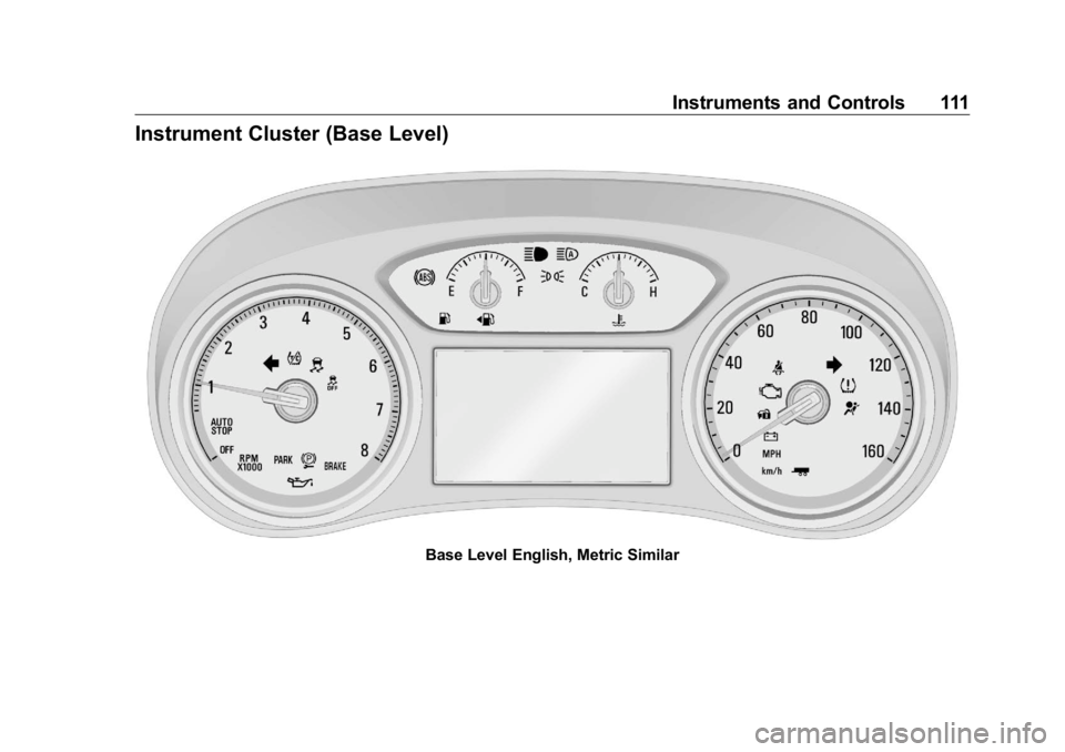 BUICK ENCLAVE 2020 Owners Manual Buick Enclave Owner Manual (GMNA-Localizing-U.S./Canada/Mexico-
13527524) - 2020 - CRC - 4/10/19
Instruments and Controls 111
Instrument Cluster (Base Level)
Base Level English, Metric Similar BUICK ENCLAVE 2020 Owners Manual Buick Enclave Owner Manual (GMNA-Localizing-U.S./Canada/Mexico-
13527524) - 2020 - CRC - 4/10/19
Instruments and Controls 111
Instrument Cluster (Base Level)
Base Level English, Metric Similar