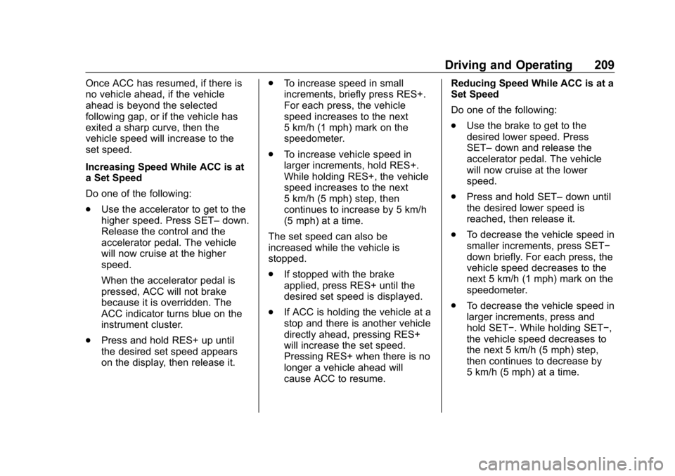 BUICK ENCLAVE 2020 Owners Manual Buick Enclave Owner Manual (GMNA-Localizing-U.S./Canada/Mexico-
13527524) - 2020 - CRC - 4/10/19
Driving and Operating 209Once ACC has resumed, if there is
no vehicle ahead, if the vehicle
ahead is be BUICK ENCLAVE 2020 Owners Manual Buick Enclave Owner Manual (GMNA-Localizing-U.S./Canada/Mexico-
13527524) - 2020 - CRC - 4/10/19
Driving and Operating 209Once ACC has resumed, if there is
no vehicle ahead, if the vehicle
ahead is be