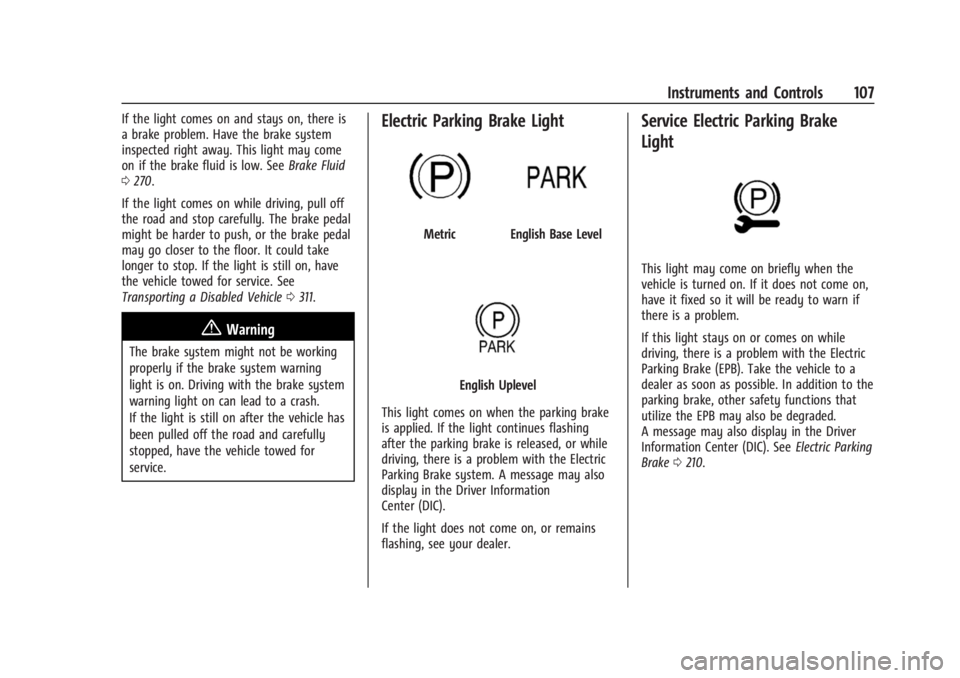 BUICK ENCLAVE 2023 Owners Manual Buick Enclave Owner Manual (GMNA-Localizing-U.S./Canada/Mexico-
16411536) - 2023 - CRC - 3/28/22
Instruments and Controls 107
If the light comes on and stays on, there is
a brake problem. Have the bra BUICK ENCLAVE 2023 Owners Manual Buick Enclave Owner Manual (GMNA-Localizing-U.S./Canada/Mexico-
16411536) - 2023 - CRC - 3/28/22
Instruments and Controls 107
If the light comes on and stays on, there is
a brake problem. Have the bra