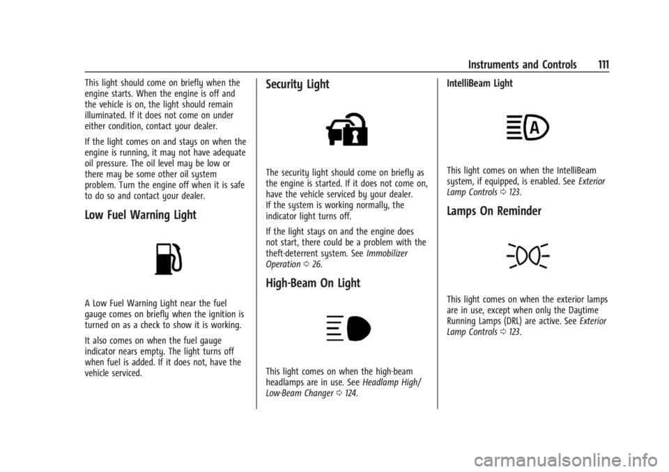 BUICK ENCLAVE 2023 Owners Manual Buick Enclave Owner Manual (GMNA-Localizing-U.S./Canada/Mexico-
16411536) - 2023 - CRC - 3/28/22
Instruments and Controls 111
This light should come on briefly when the
engine starts. When the engine BUICK ENCLAVE 2023 Owners Manual Buick Enclave Owner Manual (GMNA-Localizing-U.S./Canada/Mexico-
16411536) - 2023 - CRC - 3/28/22
Instruments and Controls 111
This light should come on briefly when the
engine starts. When the engine