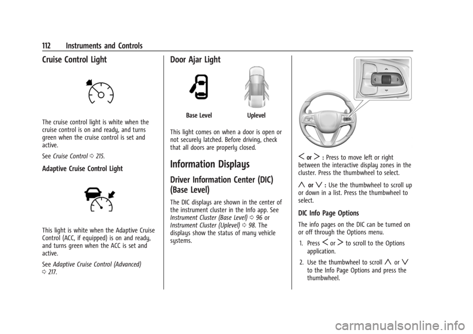BUICK ENCLAVE 2023 Owners Manual Buick Enclave Owner Manual (GMNA-Localizing-U.S./Canada/Mexico-
16411536) - 2023 - CRC - 3/28/22
112 Instruments and Controls
Cruise Control Light
The cruise control light is white when the
cruise con BUICK ENCLAVE 2023 Owners Manual Buick Enclave Owner Manual (GMNA-Localizing-U.S./Canada/Mexico-
16411536) - 2023 - CRC - 3/28/22
112 Instruments and Controls
Cruise Control Light
The cruise control light is white when the
cruise con