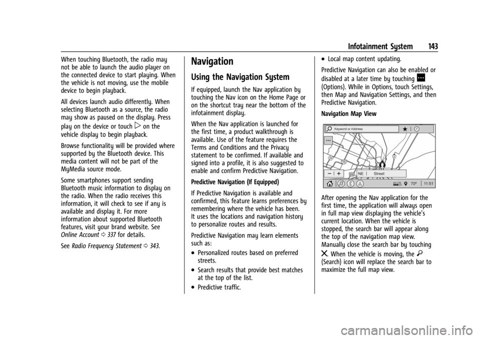 BUICK ENCLAVE 2023 Owners Manual Buick Enclave Owner Manual (GMNA-Localizing-U.S./Canada/Mexico-
16411536) - 2023 - CRC - 3/28/22
Infotainment System 143
When touching Bluetooth, the radio may
not be able to launch the audio player o BUICK ENCLAVE 2023 Owners Manual Buick Enclave Owner Manual (GMNA-Localizing-U.S./Canada/Mexico-
16411536) - 2023 - CRC - 3/28/22
Infotainment System 143
When touching Bluetooth, the radio may
not be able to launch the audio player o