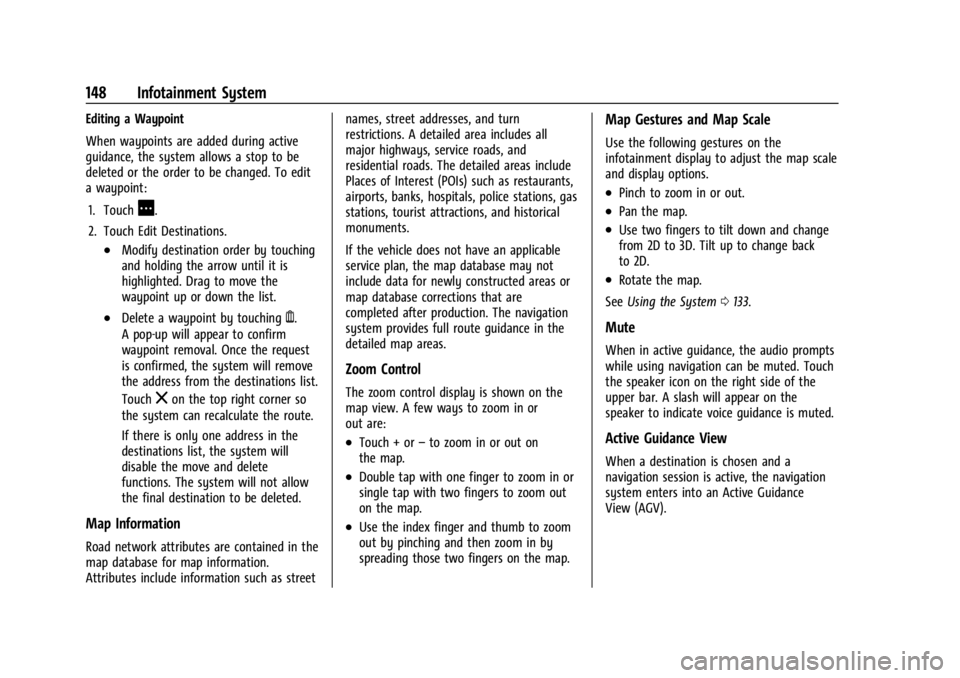 BUICK ENCLAVE 2023 Owners Manual Buick Enclave Owner Manual (GMNA-Localizing-U.S./Canada/Mexico-
16411536) - 2023 - CRC - 3/28/22
148 Infotainment System
Editing a Waypoint
When waypoints are added during active
guidance, the system BUICK ENCLAVE 2023 Owners Manual Buick Enclave Owner Manual (GMNA-Localizing-U.S./Canada/Mexico-
16411536) - 2023 - CRC - 3/28/22
148 Infotainment System
Editing a Waypoint
When waypoints are added during active
guidance, the system