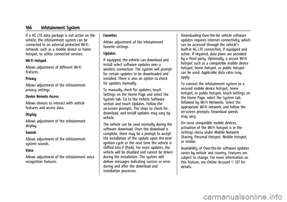 BUICK ENCLAVE 2023 Owners Manual Buick Enclave Owner Manual (GMNA-Localizing-U.S./Canada/Mexico-
16411536) - 2023 - CRC - 3/28/22
166 Infotainment System
If a 4G LTE data package is not active on the
vehicle, the infotainment system BUICK ENCLAVE 2023 Owners Manual Buick Enclave Owner Manual (GMNA-Localizing-U.S./Canada/Mexico-
16411536) - 2023 - CRC - 3/28/22
166 Infotainment System
If a 4G LTE data package is not active on the
vehicle, the infotainment system