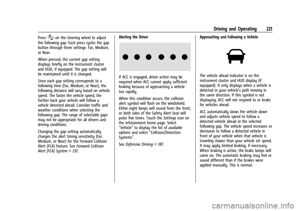 BUICK ENCLAVE 2023 Owners Manual Buick Enclave Owner Manual (GMNA-Localizing-U.S./Canada/Mexico-
16411536) - 2023 - CRC - 3/28/22
Driving and Operating 221
Press[on the steering wheel to adjust
the following gap. Each press cycles th BUICK ENCLAVE 2023 Owners Manual Buick Enclave Owner Manual (GMNA-Localizing-U.S./Canada/Mexico-
16411536) - 2023 - CRC - 3/28/22
Driving and Operating 221
Press[on the steering wheel to adjust
the following gap. Each press cycles th