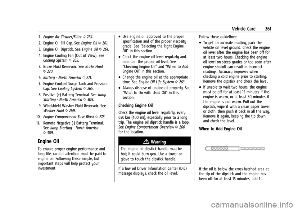 BUICK ENCLAVE 2023  Owners Manual Buick Enclave Owner Manual (GMNA-Localizing-U.S./Canada/Mexico-
16411536) - 2023 - CRC - 3/28/22
Vehicle Care 261
1.Engine Air Cleaner/Filter 0264.
2. Engine Oil Fill Cap. See Engine Oil0261.
3. Engin