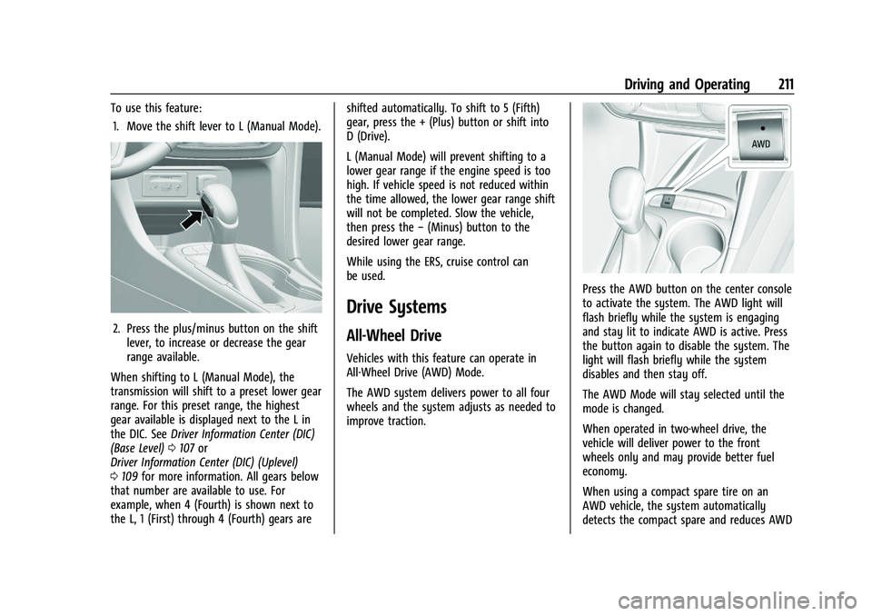 BUICK ENCORE GX 2022 Owners Manual Buick Encore GX Owner Manual (GMNA-Localizing-U.S./Canada/Mexico-
15481080) - 2022 - CRC - 6/1/21
Driving and Operating 211
To use this feature:1. Move the shift lever to L (Manual Mode).
2. Press the BUICK ENCORE GX 2022 Owners Manual Buick Encore GX Owner Manual (GMNA-Localizing-U.S./Canada/Mexico-
15481080) - 2022 - CRC - 6/1/21
Driving and Operating 211
To use this feature:1. Move the shift lever to L (Manual Mode).
2. Press the