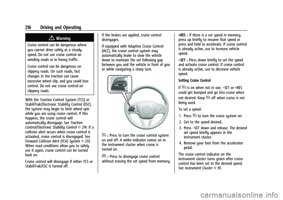 BUICK ENCORE GX 2022 User Guide Buick Encore GX Owner Manual (GMNA-Localizing-U.S./Canada/Mexico-
15481080) - 2022 - CRC - 6/1/21
216 Driving and Operating
{Warning
Cruise control can be dangerous where
you cannot drive safely at a BUICK ENCORE GX 2022 User Guide Buick Encore GX Owner Manual (GMNA-Localizing-U.S./Canada/Mexico-
15481080) - 2022 - CRC - 6/1/21
216 Driving and Operating
{Warning
Cruise control can be dangerous where
you cannot drive safely at a