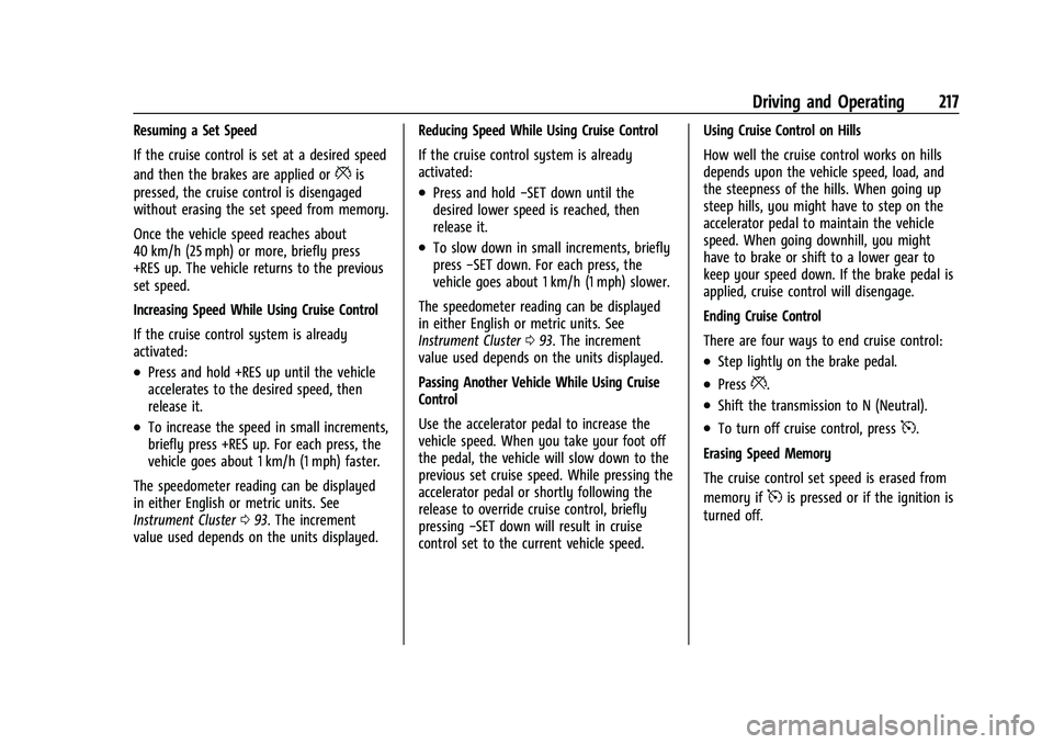 BUICK ENCORE GX 2022 User Guide Buick Encore GX Owner Manual (GMNA-Localizing-U.S./Canada/Mexico-
15481080) - 2022 - CRC - 6/1/21
Driving and Operating 217
Resuming a Set Speed
If the cruise control is set at a desired speed
and the BUICK ENCORE GX 2022 User Guide Buick Encore GX Owner Manual (GMNA-Localizing-U.S./Canada/Mexico-
15481080) - 2022 - CRC - 6/1/21
Driving and Operating 217
Resuming a Set Speed
If the cruise control is set at a desired speed
and the