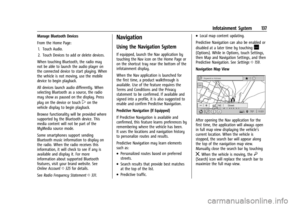 BUICK ENVISION 2023 Owners Manual Buick Envision Owner Manual (GMNA-Localizing-U.S./Canada/Mexico-
16060855) - 2023 - CRC - 2/9/22
Infotainment System 137
Manage Bluetooth Devices
From the Home Page:1. Touch Audio.
2. Touch Devices to BUICK ENVISION 2023 Owners Manual Buick Envision Owner Manual (GMNA-Localizing-U.S./Canada/Mexico-
16060855) - 2023 - CRC - 2/9/22
Infotainment System 137
Manage Bluetooth Devices
From the Home Page:1. Touch Audio.
2. Touch Devices to