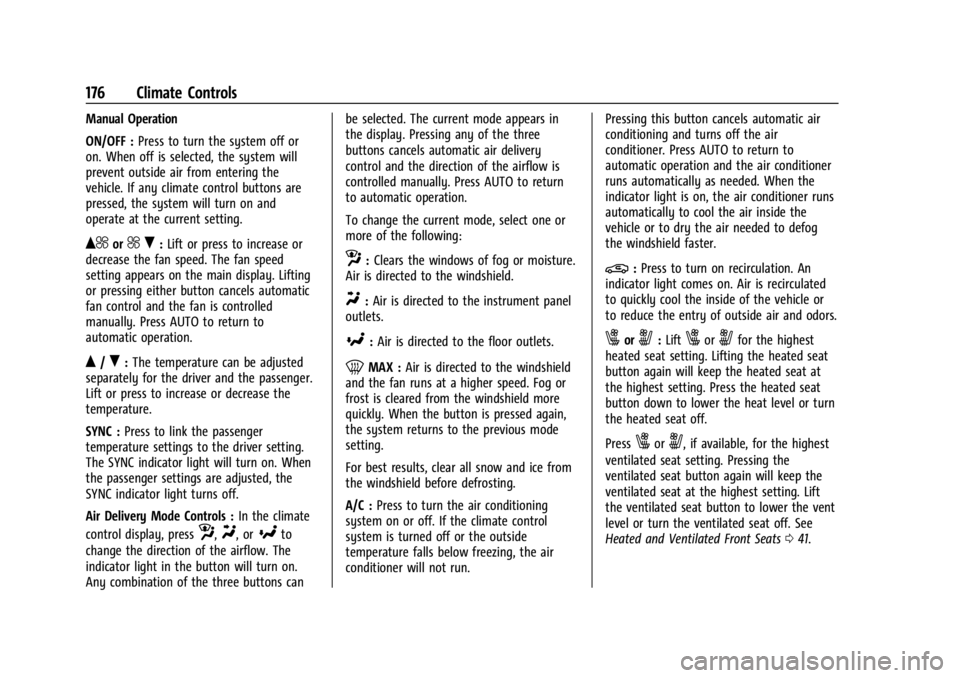 BUICK ENVISION 2023 Owners Manual Buick Envision Owner Manual (GMNA-Localizing-U.S./Canada/Mexico-
16060855) - 2023 - CRC - 2/9/22
176 Climate Controls
Manual Operation
ON/OFF :Press to turn the system off or
on. When off is selected, BUICK ENVISION 2023 Owners Manual Buick Envision Owner Manual (GMNA-Localizing-U.S./Canada/Mexico-
16060855) - 2023 - CRC - 2/9/22
176 Climate Controls
Manual Operation
ON/OFF :Press to turn the system off or
on. When off is selected,