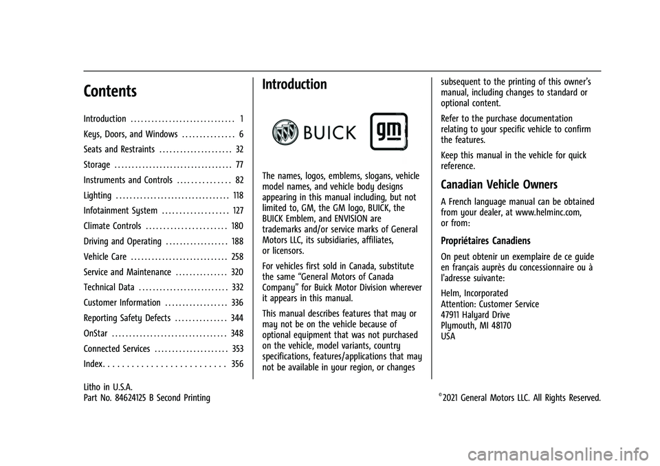 BUICK ENVISION 2022 Owners Manual Buick Envision Owner Manual (GMNA-Localizing-U.S./Canada/Mexico-
15218978) - 2022 - CRC - 7/29/21
Contents
Introduction . . . . . . . . . . . . . . . . . . . . . . . . . . . . . . 1
Keys, Doors, and W BUICK ENVISION 2022 Owners Manual Buick Envision Owner Manual (GMNA-Localizing-U.S./Canada/Mexico-
15218978) - 2022 - CRC - 7/29/21
Contents
Introduction . . . . . . . . . . . . . . . . . . . . . . . . . . . . . . 1
Keys, Doors, and W