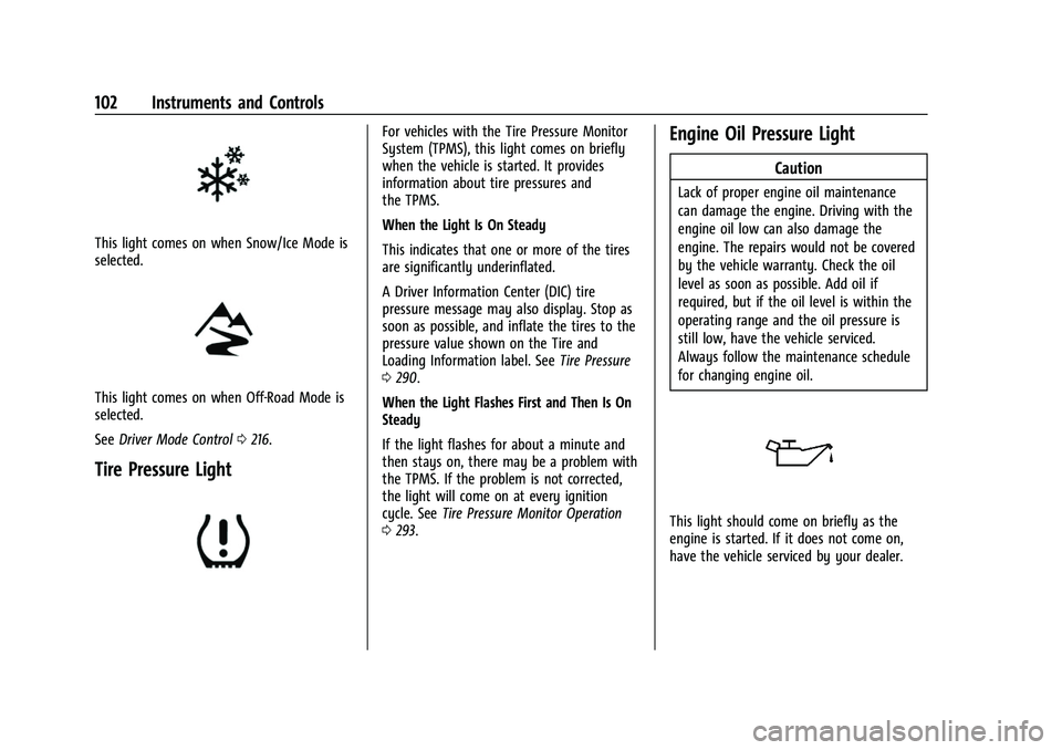 BUICK ENVISION 2022  Owners Manual Buick Envision Owner Manual (GMNA-Localizing-U.S./Canada/Mexico-
15218978) - 2022 - CRC - 5/12/21
102 Instruments and Controls
This light comes on when Snow/Ice Mode is
selected.
This light comes on w