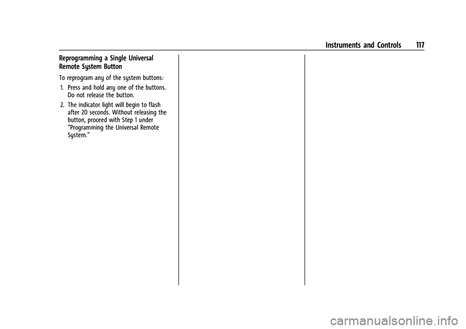 BUICK ENVISION 2022 Owners Manual Buick Envision Owner Manual (GMNA-Localizing-U.S./Canada/Mexico-
15218978) - 2022 - CRC - 5/12/21
Instruments and Controls 117
Reprogramming a Single Universal
Remote System Button
To reprogram any of BUICK ENVISION 2022 Owners Manual Buick Envision Owner Manual (GMNA-Localizing-U.S./Canada/Mexico-
15218978) - 2022 - CRC - 5/12/21
Instruments and Controls 117
Reprogramming a Single Universal
Remote System Button
To reprogram any of