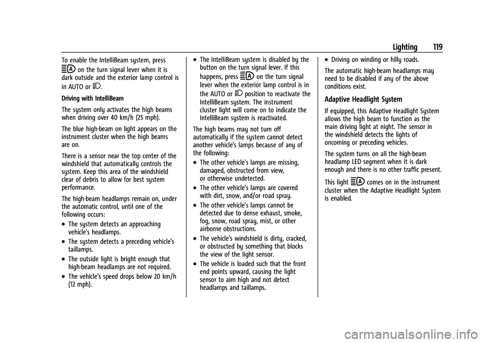 BUICK ENVISION 2022 Owners Manual Buick Envision Owner Manual (GMNA-Localizing-U.S./Canada/Mexico-
15218978) - 2022 - CRC - 5/12/21
Lighting 119
To enable the IntelliBeam system, press
bon the turn signal lever when it is
dark outside BUICK ENVISION 2022 Owners Manual Buick Envision Owner Manual (GMNA-Localizing-U.S./Canada/Mexico-
15218978) - 2022 - CRC - 5/12/21
Lighting 119
To enable the IntelliBeam system, press
bon the turn signal lever when it is
dark outside