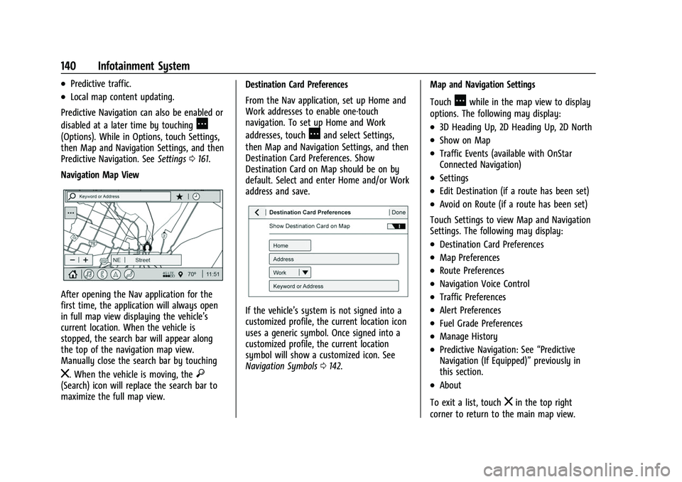 BUICK ENVISION 2022 Service Manual Buick Envision Owner Manual (GMNA-Localizing-U.S./Canada/Mexico-
15218978) - 2022 - CRC - 5/12/21
140 Infotainment System
.Predictive traffic.
.Local map content updating.
Predictive Navigation can al BUICK ENVISION 2022 Service Manual Buick Envision Owner Manual (GMNA-Localizing-U.S./Canada/Mexico-
15218978) - 2022 - CRC - 5/12/21
140 Infotainment System
.Predictive traffic.
.Local map content updating.
Predictive Navigation can al