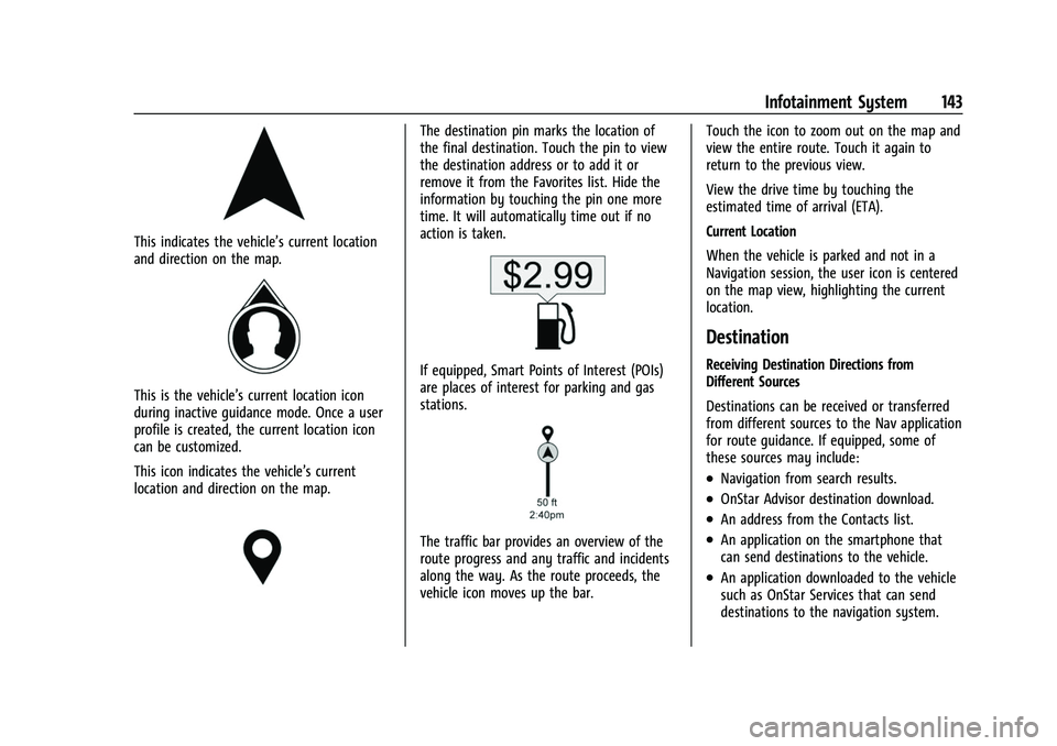 BUICK ENVISION 2022 Owners Manual Buick Envision Owner Manual (GMNA-Localizing-U.S./Canada/Mexico-
15218978) - 2022 - CRC - 5/12/21
Infotainment System 143
This indicates the vehicle’s current location
and direction on the map.
This BUICK ENVISION 2022 Owners Manual Buick Envision Owner Manual (GMNA-Localizing-U.S./Canada/Mexico-
15218978) - 2022 - CRC - 5/12/21
Infotainment System 143
This indicates the vehicle’s current location
and direction on the map.
This