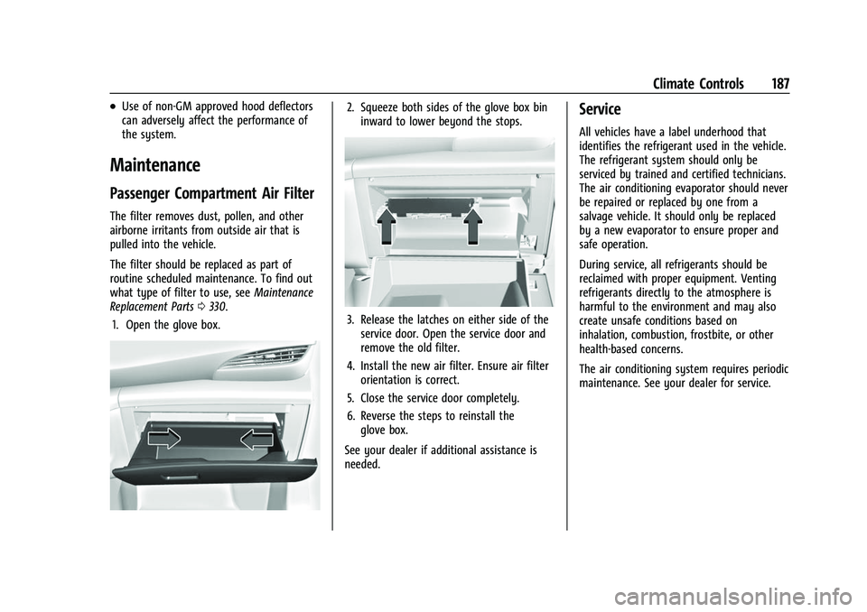 BUICK ENVISION 2022  Owners Manual Buick Envision Owner Manual (GMNA-Localizing-U.S./Canada/Mexico-
15218978) - 2022 - CRC - 5/12/21
Climate Controls 187
.Use of non-GM approved hood deflectors
can adversely affect the performance of
t