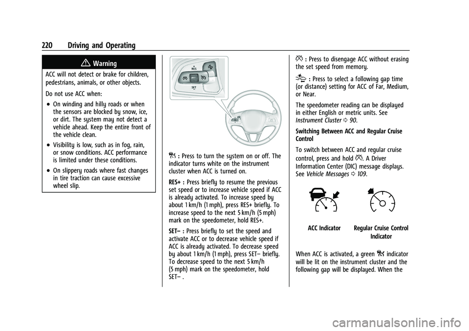 BUICK ENVISION 2022 Owners Manual Buick Envision Owner Manual (GMNA-Localizing-U.S./Canada/Mexico-
15218978) - 2022 - CRC - 5/12/21
220 Driving and Operating
{Warning
ACC will not detect or brake for children,
pedestrians, animals, or BUICK ENVISION 2022 Owners Manual Buick Envision Owner Manual (GMNA-Localizing-U.S./Canada/Mexico-
15218978) - 2022 - CRC - 5/12/21
220 Driving and Operating
{Warning
ACC will not detect or brake for children,
pedestrians, animals, or