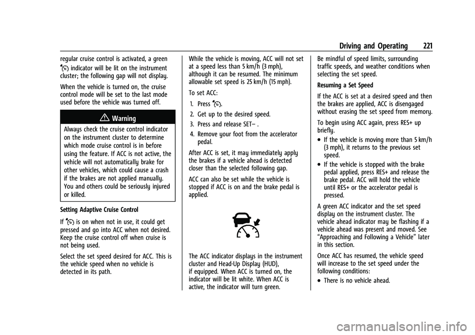 BUICK ENVISION 2022 Owners Manual Buick Envision Owner Manual (GMNA-Localizing-U.S./Canada/Mexico-
15218978) - 2022 - CRC - 5/12/21
Driving and Operating 221
regular cruise control is activated, a green
Jindicator will be lit on the i BUICK ENVISION 2022 Owners Manual Buick Envision Owner Manual (GMNA-Localizing-U.S./Canada/Mexico-
15218978) - 2022 - CRC - 5/12/21
Driving and Operating 221
regular cruise control is activated, a green
Jindicator will be lit on the i