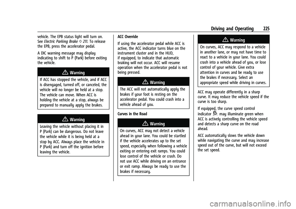 BUICK ENVISION 2022 Owners Manual Buick Envision Owner Manual (GMNA-Localizing-U.S./Canada/Mexico-
15218978) - 2022 - CRC - 5/12/21
Driving and Operating 225
vehicle. The EPB status light will turn on.
SeeElectric Parking Brake 0211. BUICK ENVISION 2022 Owners Manual Buick Envision Owner Manual (GMNA-Localizing-U.S./Canada/Mexico-
15218978) - 2022 - CRC - 5/12/21
Driving and Operating 225
vehicle. The EPB status light will turn on.
SeeElectric Parking Brake 0211.