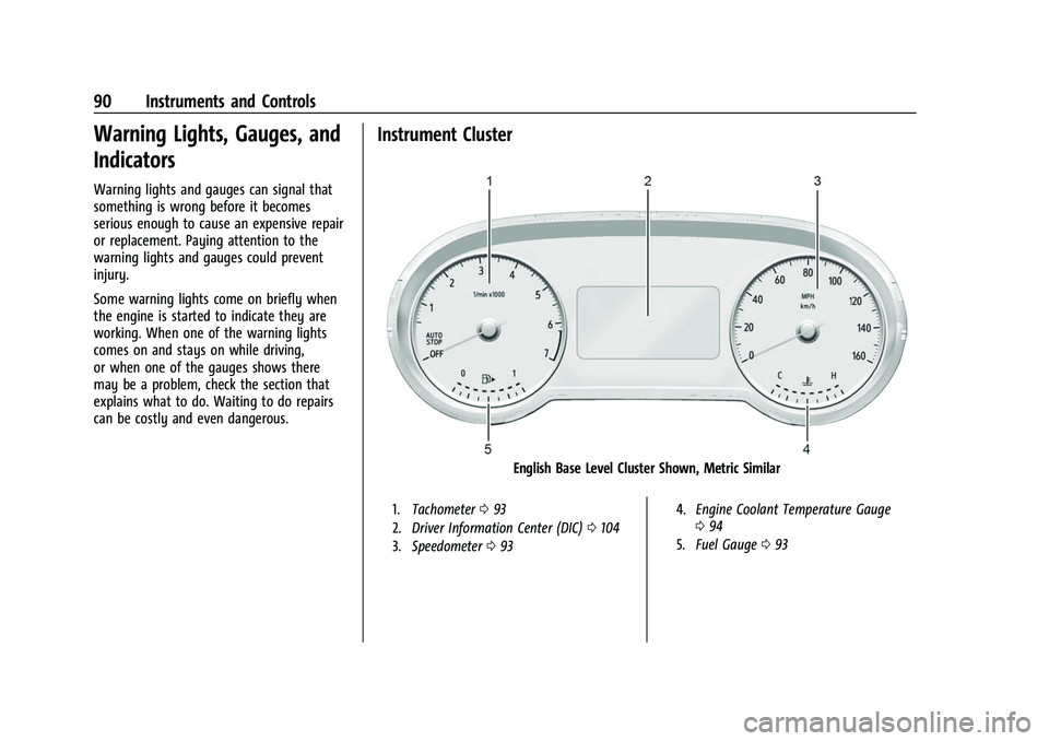BUICK ENVISION 2022 Owners Manual Buick Envision Owner Manual (GMNA-Localizing-U.S./Canada/Mexico-
15218978) - 2022 - CRC - 5/12/21
90 Instruments and Controls
Warning Lights, Gauges, and
Indicators
Warning lights and gauges can signa BUICK ENVISION 2022 Owners Manual Buick Envision Owner Manual (GMNA-Localizing-U.S./Canada/Mexico-
15218978) - 2022 - CRC - 5/12/21
90 Instruments and Controls
Warning Lights, Gauges, and
Indicators
Warning lights and gauges can signa