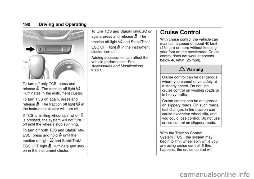 BUICK ENVISION 2020 Owners Manual Buick Envision Owner Manual (GMNA-Localizing-U.S./Canada/Mexico-
13555857) - 2020 - CRC - 2/25/19
190 Driving and Operating
To turn off only TCS, press and
release
g . The traction off light
iillumina BUICK ENVISION 2020 Owners Manual Buick Envision Owner Manual (GMNA-Localizing-U.S./Canada/Mexico-
13555857) - 2020 - CRC - 2/25/19
190 Driving and Operating
To turn off only TCS, press and
release
g . The traction off light
iillumina