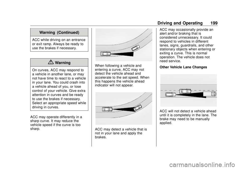 BUICK ENVISION 2020 Owners Manual Buick Envision Owner Manual (GMNA-Localizing-U.S./Canada/Mexico-
13555857) - 2020 - CRC - 2/25/19
Driving and Operating 199Warning (Continued)ACC while driving on an entrance
or exit ramp. Always be r BUICK ENVISION 2020 Owners Manual Buick Envision Owner Manual (GMNA-Localizing-U.S./Canada/Mexico-
13555857) - 2020 - CRC - 2/25/19
Driving and Operating 199Warning (Continued)ACC while driving on an entrance
or exit ramp. Always be r