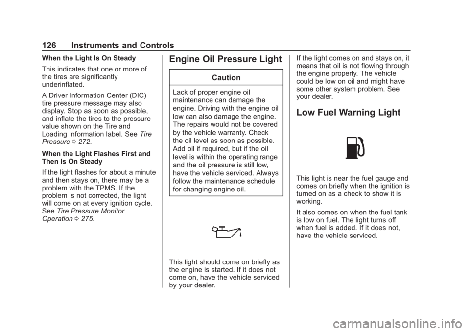 BUICK REGAL 2020  Owners Manual Buick Regal Owner Manual (GMNA-Localizing-U.S./Canada-13557849) -
2020 - CRC - 6/25/19
126 Instruments and Controls
When the Light Is On Steady
This indicates that one or more of
the tires are signifi