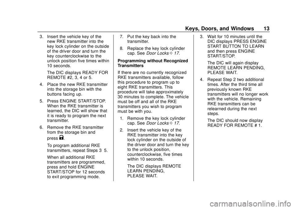 BUICK REGAL 2020 Owners Manual Buick Regal Owner Manual (GMNA-Localizing-U.S./Canada-13557849) -
2020 - CRC - 6/25/19
Keys, Doors, and Windows 13
3. Insert the vehicle key of thenew RKE transmitter into the
key lock cylinder on the BUICK REGAL 2020 Owners Manual Buick Regal Owner Manual (GMNA-Localizing-U.S./Canada-13557849) -
2020 - CRC - 6/25/19
Keys, Doors, and Windows 13
3. Insert the vehicle key of thenew RKE transmitter into the
key lock cylinder on the