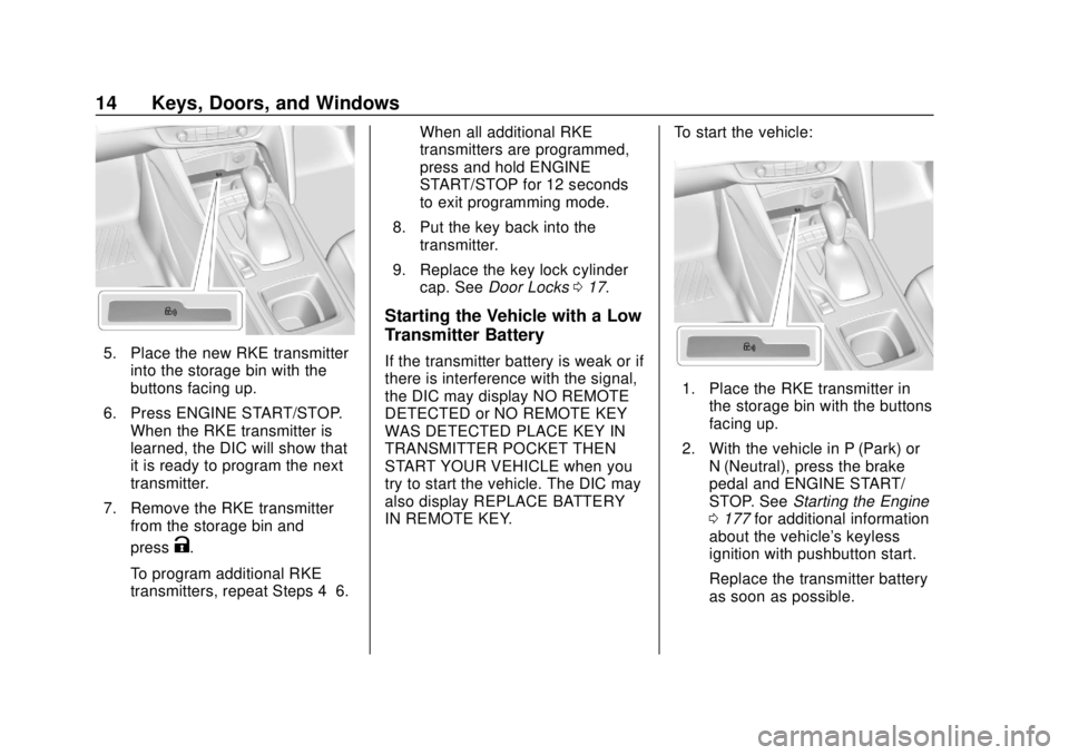 BUICK REGAL 2020 Owners Manual Buick Regal Owner Manual (GMNA-Localizing-U.S./Canada-13557849) -
2020 - CRC - 6/25/19
14 Keys, Doors, and Windows
5. Place the new RKE transmitterinto the storage bin with the
buttons facing up.
6. P BUICK REGAL 2020 Owners Manual Buick Regal Owner Manual (GMNA-Localizing-U.S./Canada-13557849) -
2020 - CRC - 6/25/19
14 Keys, Doors, and Windows
5. Place the new RKE transmitterinto the storage bin with the
buttons facing up.
6. P