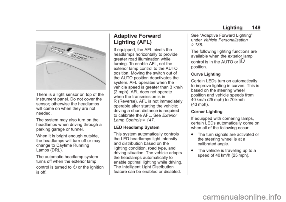 BUICK REGAL 2020 Owners Manual Buick Regal Owner Manual (GMNA-Localizing-U.S./Canada-13557849) -
2020 - CRC - 7/1/19
Lighting 149
There is a light sensor on top of the
instrument panel. Do not cover the
sensor; otherwise the headla BUICK REGAL 2020 Owners Manual Buick Regal Owner Manual (GMNA-Localizing-U.S./Canada-13557849) -
2020 - CRC - 7/1/19
Lighting 149
There is a light sensor on top of the
instrument panel. Do not cover the
sensor; otherwise the headla