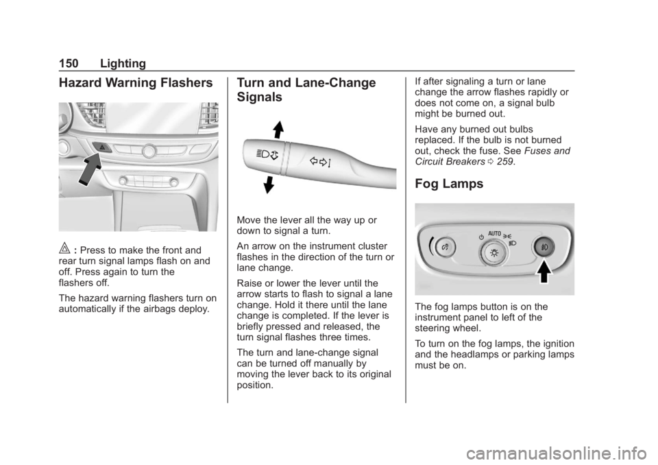 BUICK REGAL 2020 Owners Manual Buick Regal Owner Manual (GMNA-Localizing-U.S./Canada-13557849) -
2020 - CRC - 7/1/19
150 Lighting
Hazard Warning Flashers
|:Press to make the front and
rear turn signal lamps flash on and
off. Press BUICK REGAL 2020 Owners Manual Buick Regal Owner Manual (GMNA-Localizing-U.S./Canada-13557849) -
2020 - CRC - 7/1/19
150 Lighting
Hazard Warning Flashers
|:Press to make the front and
rear turn signal lamps flash on and
off. Press