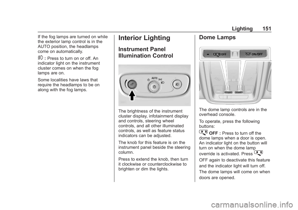 BUICK REGAL 2020  Owners Manual Buick Regal Owner Manual (GMNA-Localizing-U.S./Canada-13557849) -
2020 - CRC - 7/1/19
Lighting 151
If the fog lamps are turned on while
the exterior lamp control is in the
AUTO position, the headlamps