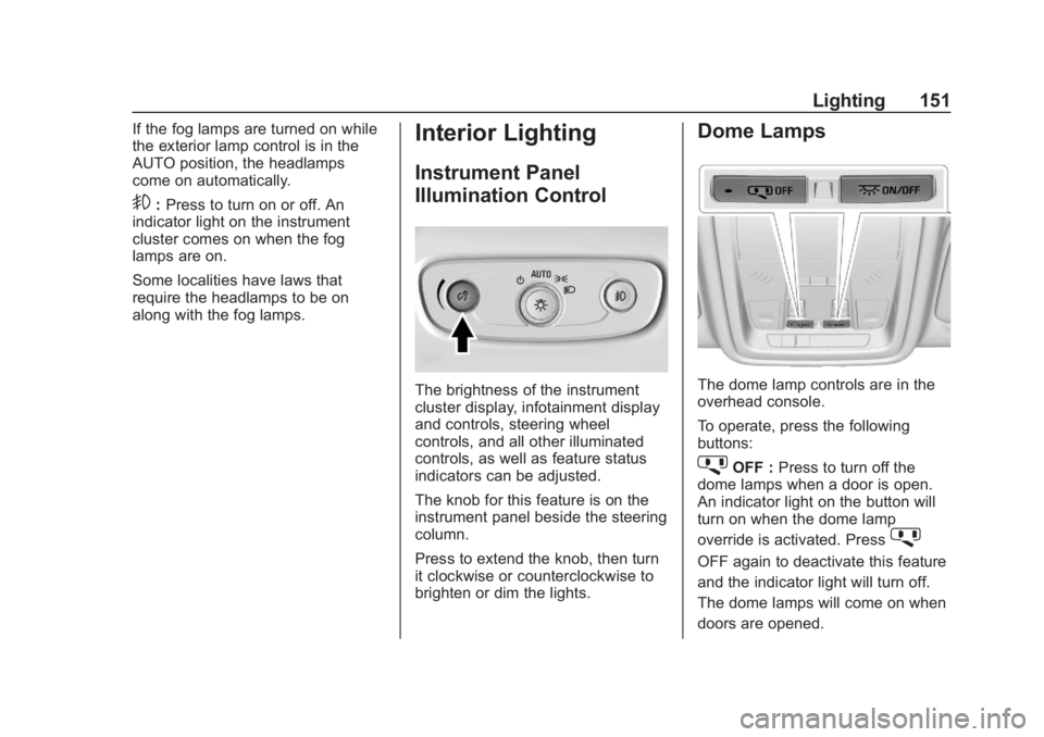 BUICK REGAL 2020 Owners Manual Buick Regal Owner Manual (GMNA-Localizing-U.S./Canada-13557849) -
2020 - CRC - 7/1/19
Lighting 151
If the fog lamps are turned on while
the exterior lamp control is in the
AUTO position, the headlamps BUICK REGAL 2020 Owners Manual Buick Regal Owner Manual (GMNA-Localizing-U.S./Canada-13557849) -
2020 - CRC - 7/1/19
Lighting 151
If the fog lamps are turned on while
the exterior lamp control is in the
AUTO position, the headlamps