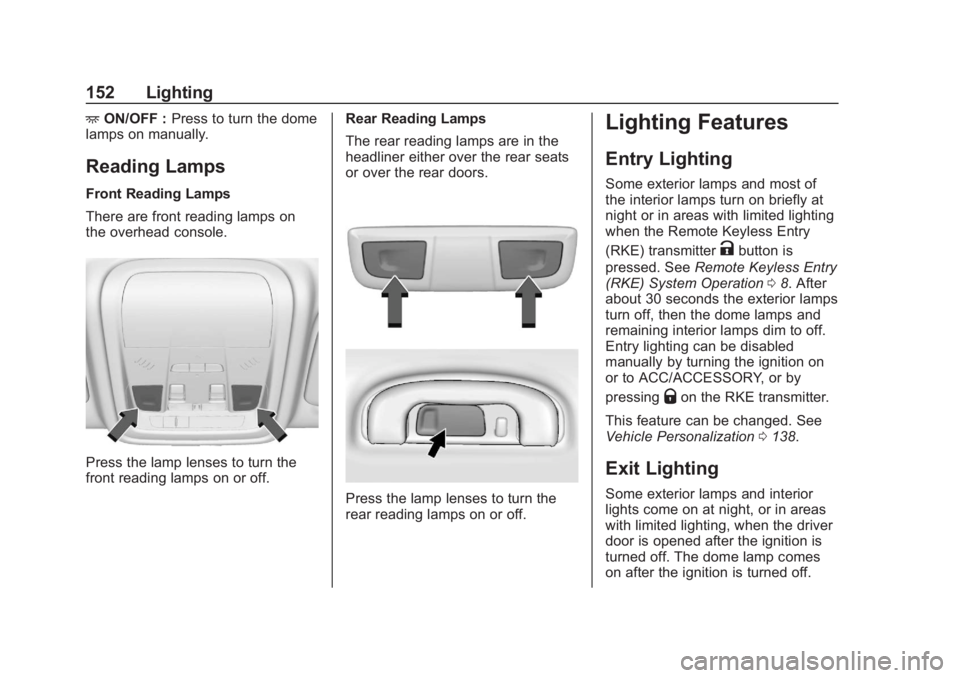BUICK REGAL 2020 Owners Manual Buick Regal Owner Manual (GMNA-Localizing-U.S./Canada-13557849) -
2020 - CRC - 7/1/19
152 Lighting
+ON/OFF : Press to turn the dome
lamps on manually.
Reading Lamps
Front Reading Lamps
There are front BUICK REGAL 2020 Owners Manual Buick Regal Owner Manual (GMNA-Localizing-U.S./Canada-13557849) -
2020 - CRC - 7/1/19
152 Lighting
+ON/OFF : Press to turn the dome
lamps on manually.
Reading Lamps
Front Reading Lamps
There are front