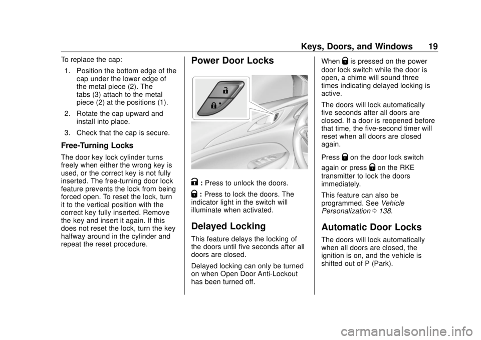 BUICK REGAL 2020 User Guide Buick Regal Owner Manual (GMNA-Localizing-U.S./Canada-13557849) -
2020 - CRC - 6/25/19
Keys, Doors, and Windows 19
To replace the cap:1. Position the bottom edge of the cap under the lower edge of
the