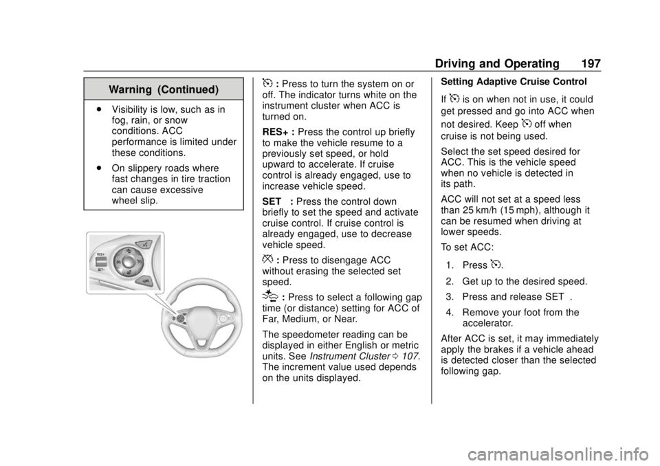 BUICK REGAL 2020 Owners Manual Buick Regal Owner Manual (GMNA-Localizing-U.S./Canada-13557849) -
2020 - CRC - 6/25/19
Driving and Operating 197
Warning (Continued)
.Visibility is low, such as in
fog, rain, or snow
conditions. ACC
p BUICK REGAL 2020 Owners Manual Buick Regal Owner Manual (GMNA-Localizing-U.S./Canada-13557849) -
2020 - CRC - 6/25/19
Driving and Operating 197
Warning (Continued)
.Visibility is low, such as in
fog, rain, or snow
conditions. ACC
p