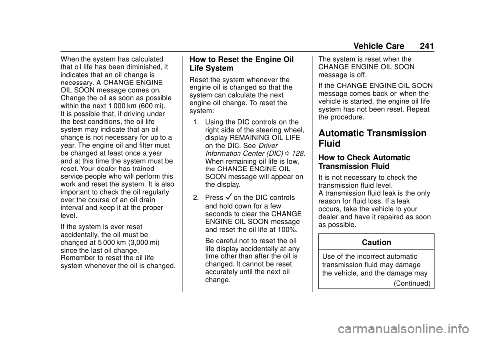 BUICK REGAL 2020  Owners Manual Buick Regal Owner Manual (GMNA-Localizing-U.S./Canada-13557849) -
2020 - CRC - 6/25/19
Vehicle Care 241
When the system has calculated
that oil life has been diminished, it
indicates that an oil chang