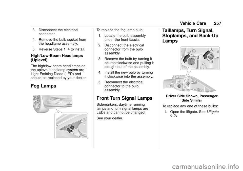 BUICK REGAL 2020 Owners Manual Buick Regal Owner Manual (GMNA-Localizing-U.S./Canada-13557849) -
2020 - CRC - 6/25/19
Vehicle Care 257
3. Disconnect the electricalconnector.
4. Remove the bulb socket from the headlamp assembly.
5. BUICK REGAL 2020 Owners Manual Buick Regal Owner Manual (GMNA-Localizing-U.S./Canada-13557849) -
2020 - CRC - 6/25/19
Vehicle Care 257
3. Disconnect the electricalconnector.
4. Remove the bulb socket from the headlamp assembly.
5.