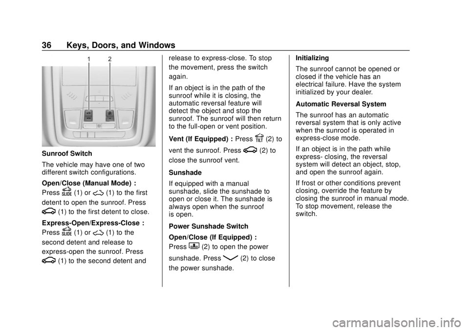 BUICK REGAL 2020 Owners Guide Buick Regal Owner Manual (GMNA-Localizing-U.S./Canada-13557849) -
2020 - CRC - 6/25/19
36 Keys, Doors, and Windows
Sunroof Switch
The vehicle may have one of two
different switch configurations.
Open/